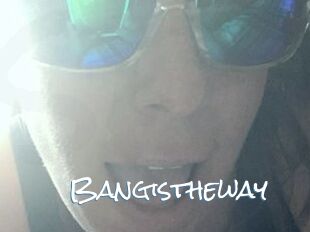 Bangistheway