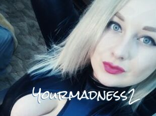 Yourmadness2